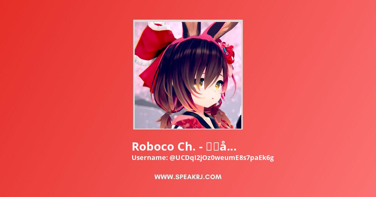 Roboco Ch. - ロボ子 YouTube Video Stats - SPEAKRJ Stats
