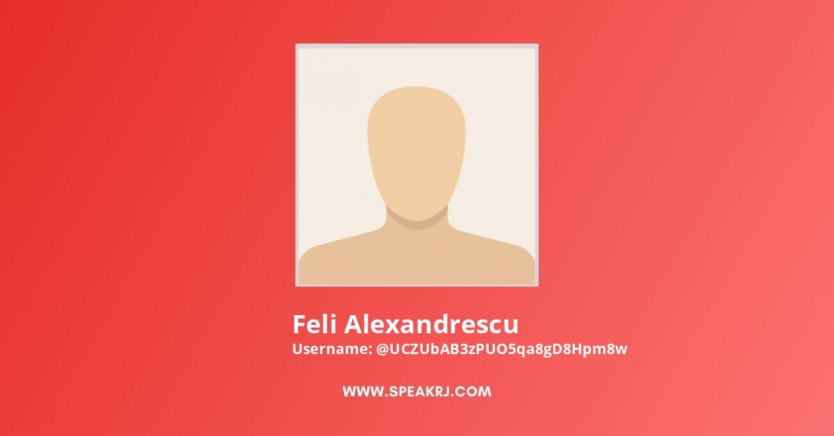 Feli Alexandrescu YouTube Channel Stats